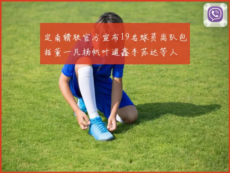 定南赣联官方宣布19名球员离队包括董一凡杨帆叶道鑫李苏达等人